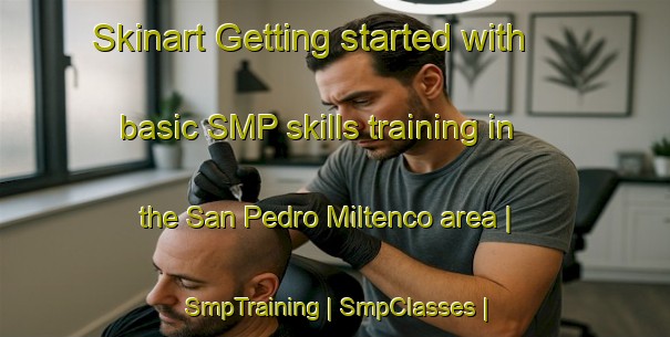 Skinart Getting started with basic SMP skills training in the San Pedro Miltenco area | SmpTraining | SmpClasses | SkinartTraining-Mexico